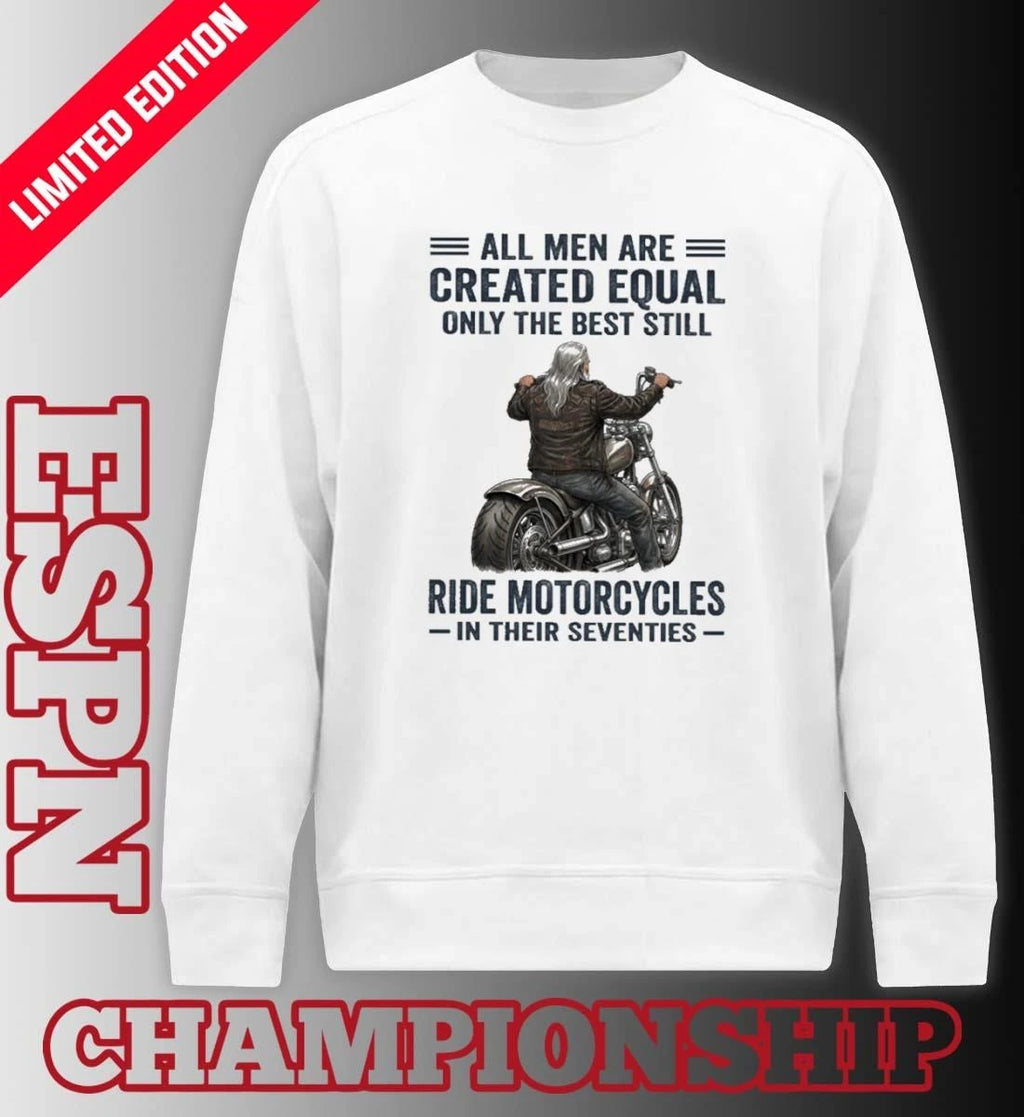 Official All Men Are Created Equal Only The Best Still Ride Motorcycle In Their Seventies Shirt