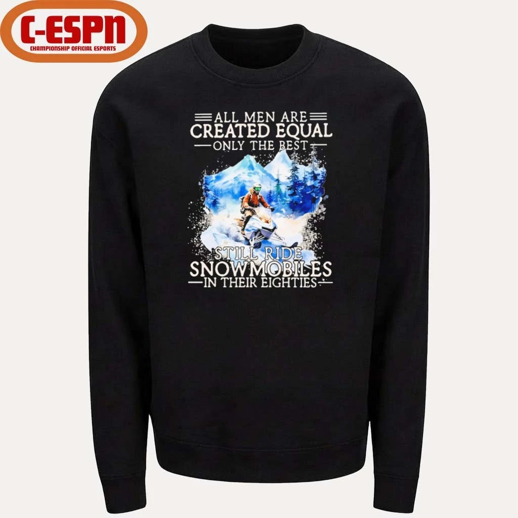 Official All Men Are Created Equal Only The Best Still Ride Snowmobiles In Their Eighties Shirt