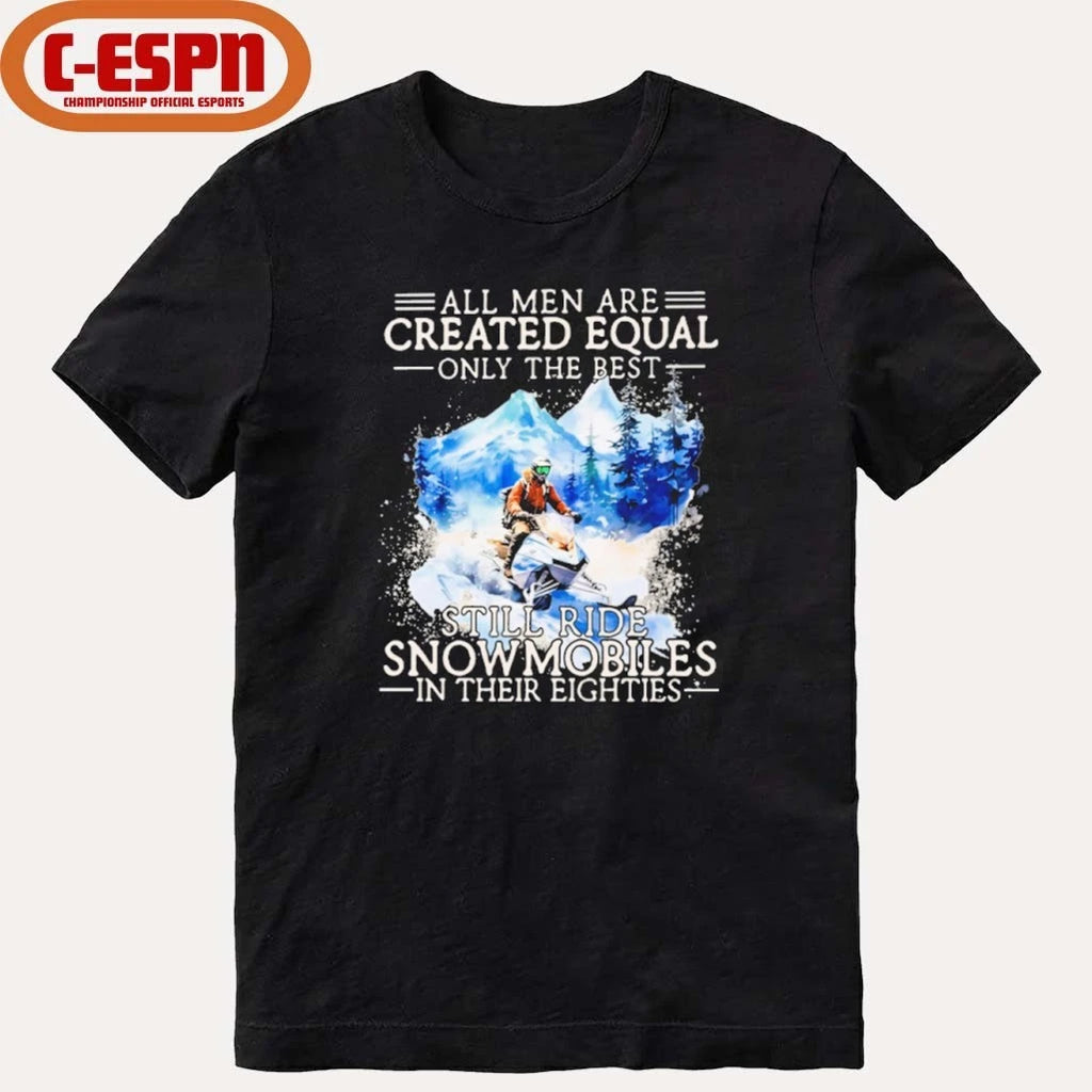 Official All Men Are Created Equal Only The Best Still Ride Snowmobiles In Their Eighties Shirt