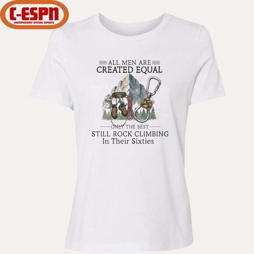 Official All Men Are Created Equal, Only The Best Still Rock Climbing In Their Sixties T-Shirt