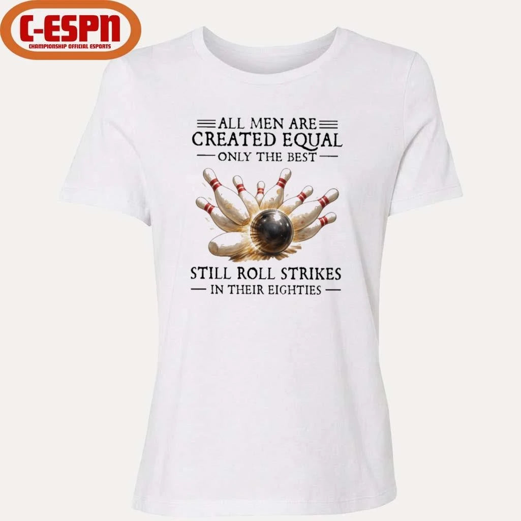 Official All Men Are Created Equal Only The Best Still Roll Strikes In Their Eighties Shirt