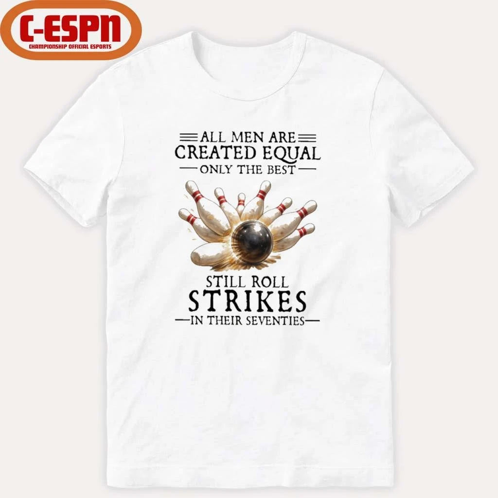 Official All Men Are Created Equal Only The Best Still Roll Strikes In Their Seventies Shirt