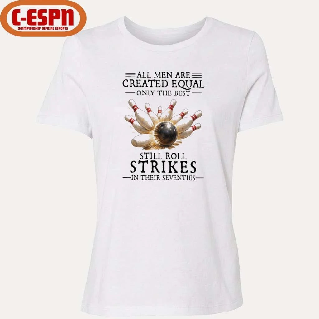 Official All Men Are Created Equal Only The Best Still Roll Strikes In Their Seventies Shirt