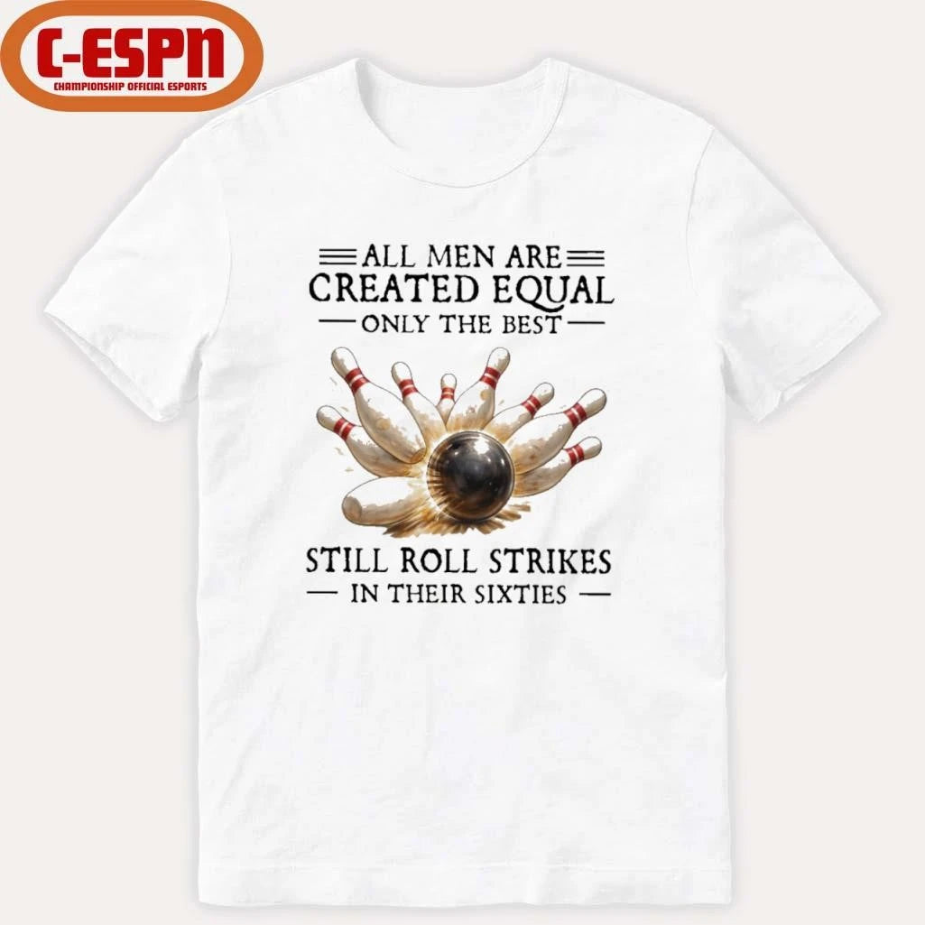 Official All Men Are Created Equal Only The Best Still Roll Strikes In Their Sixties Shirt