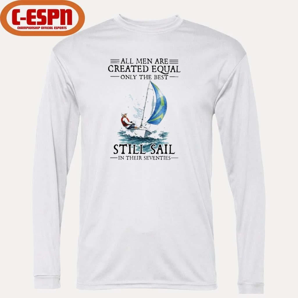 Official All Men Are Created Equal Only The Best Still Sail In Their Seventies Shirt
