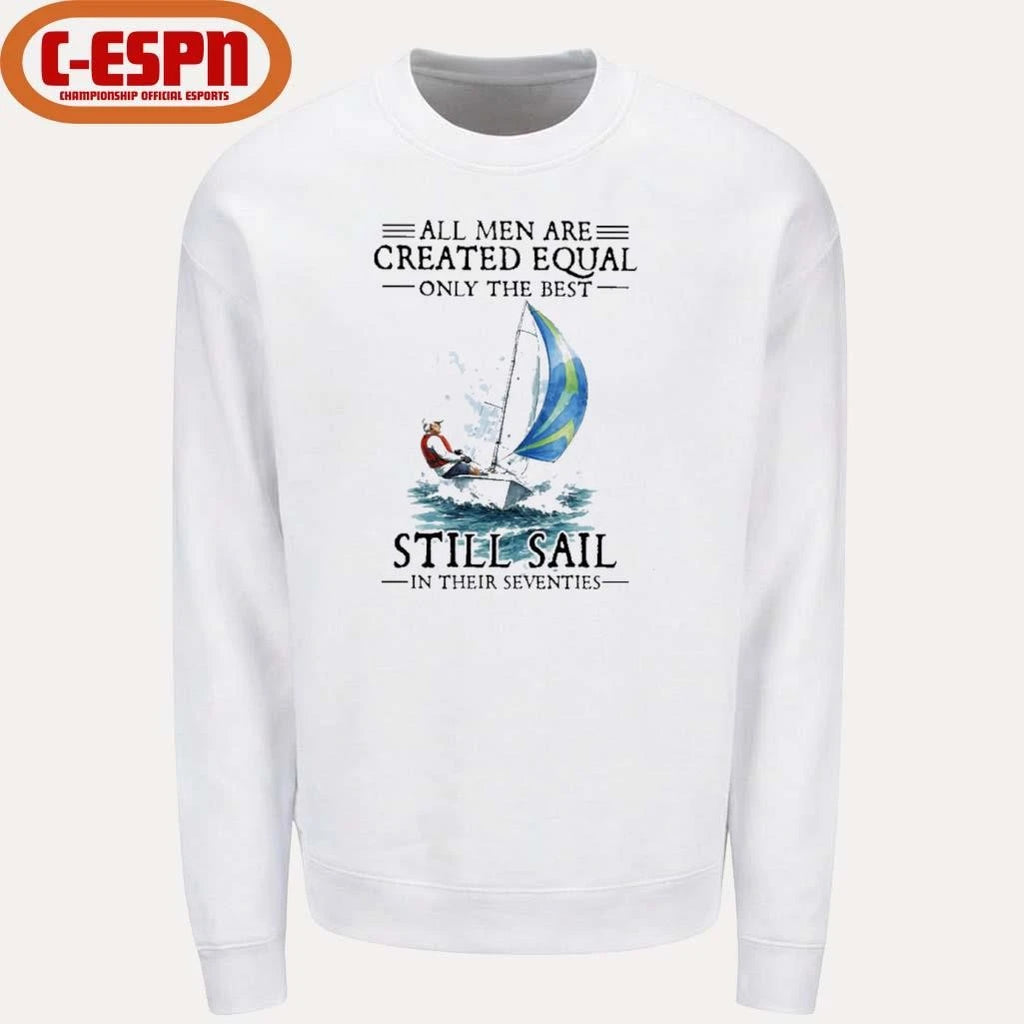 Official All Men Are Created Equal Only The Best Still Sail In Their Seventies Shirt