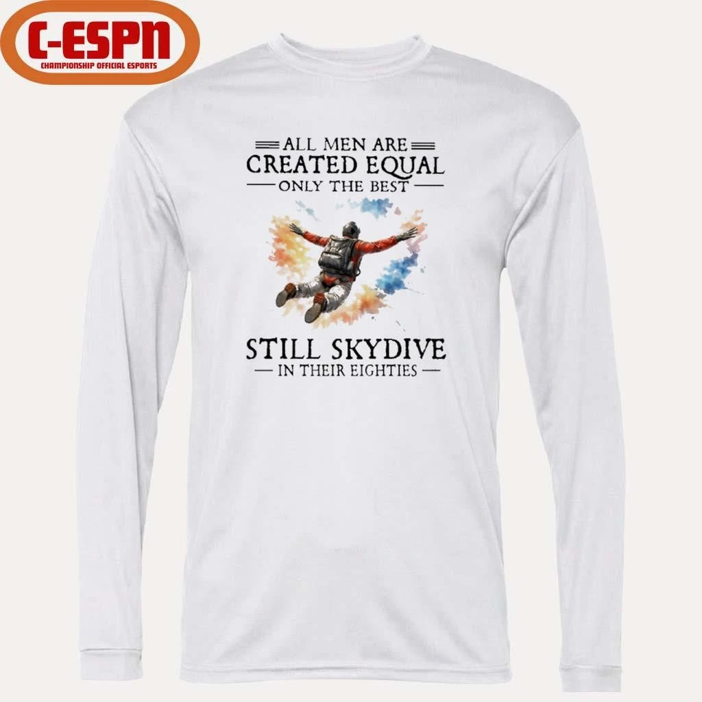 Official All Men Are Created Equal Only The Best Still Skydive In Their Eighties Shirt