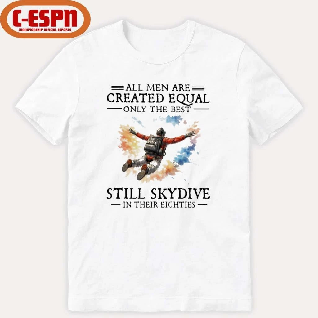 Official All Men Are Created Equal Only The Best Still Skydive In Their Eighties Shirt