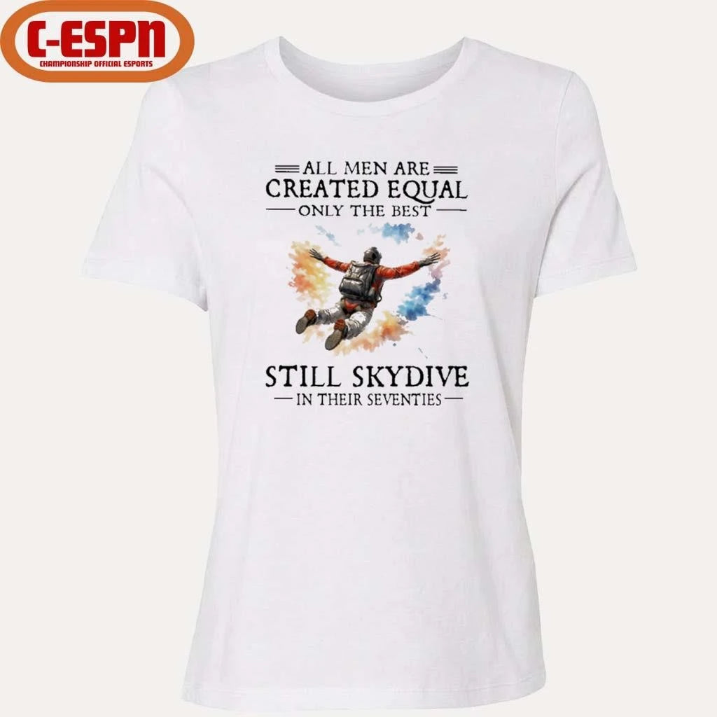 Official All Men Are Created Equal Only The Best Still Skydive In Their Seventies Shirt
