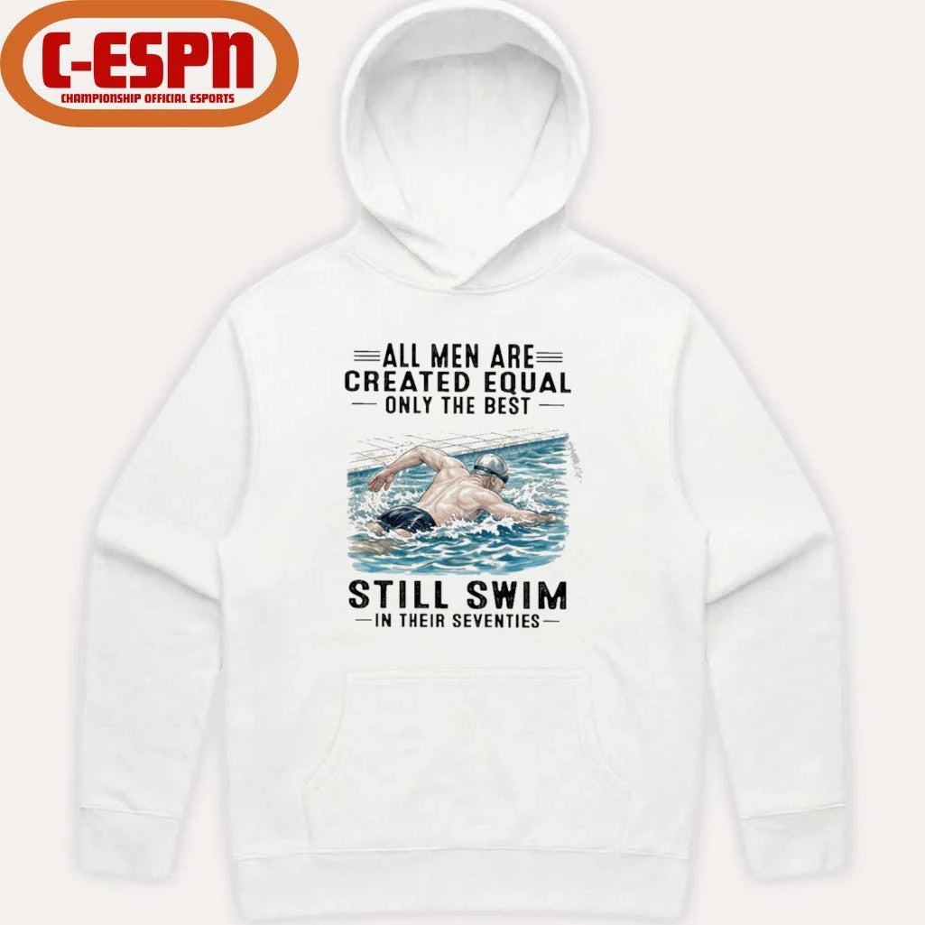Official All Men Are Created Equal Only The Best Still Swim In Their Seventies Shirt