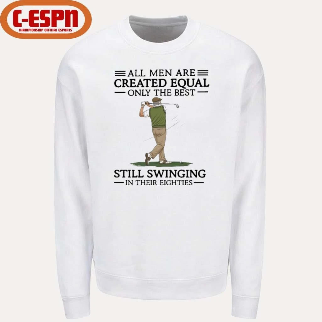 Official All Men Are Created Equal Only The Best Still Swinging In Their Eighties Shirt