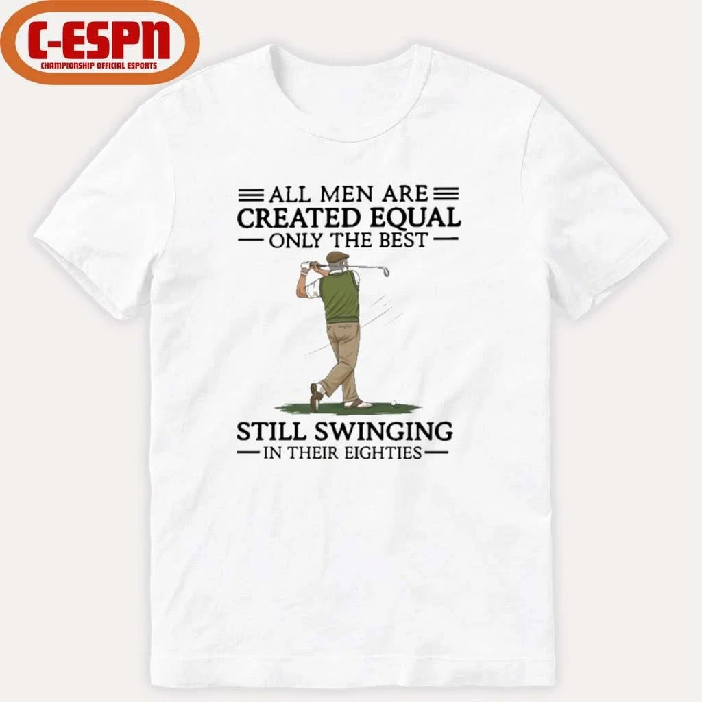 Official All Men Are Created Equal Only The Best Still Swinging In Their Eighties Shirt