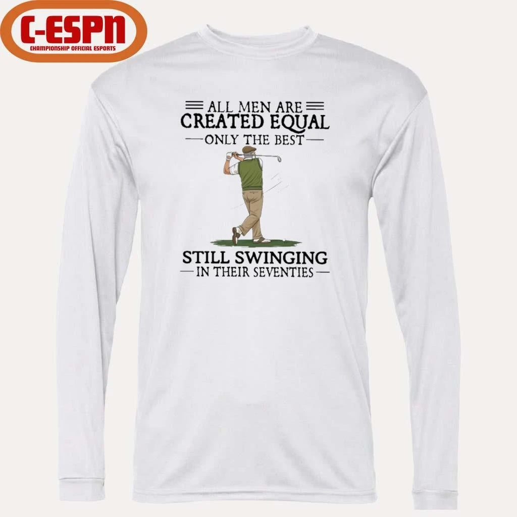 Official All Men Are Created Equal Only The Best Still Swinging In Their Seventies T-Shirt