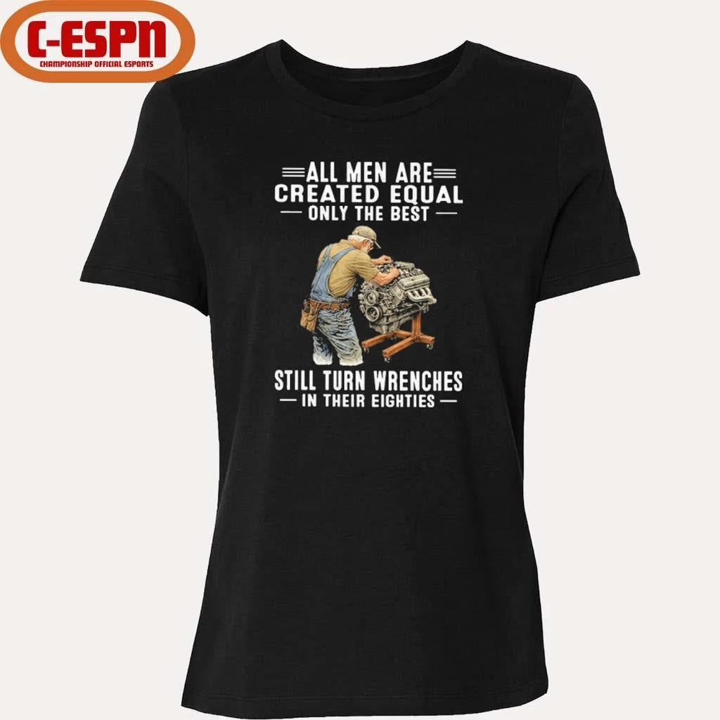 Official All Men Are Created Equal Only The Best Still Turn Wrenches In Their Eighties Shirt