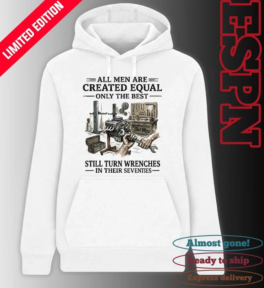 Official All Men Are Created Equal Only The Best Still Turn Wrenches In Their Seventies 2026 shirt
