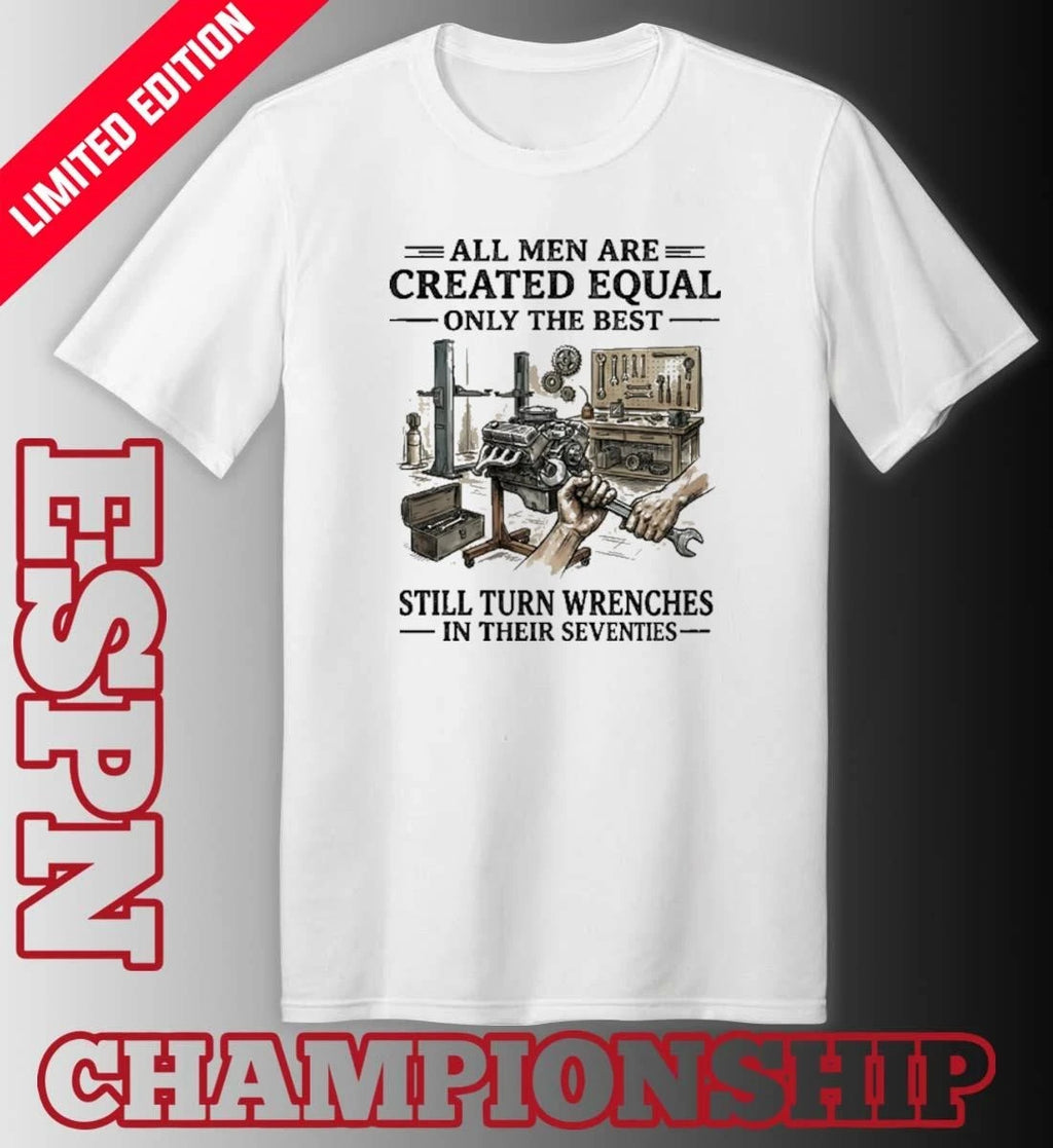 Official All Men Are Created Equal Only The Best Still Turn Wrenches In Their Seventies 2026 shirt