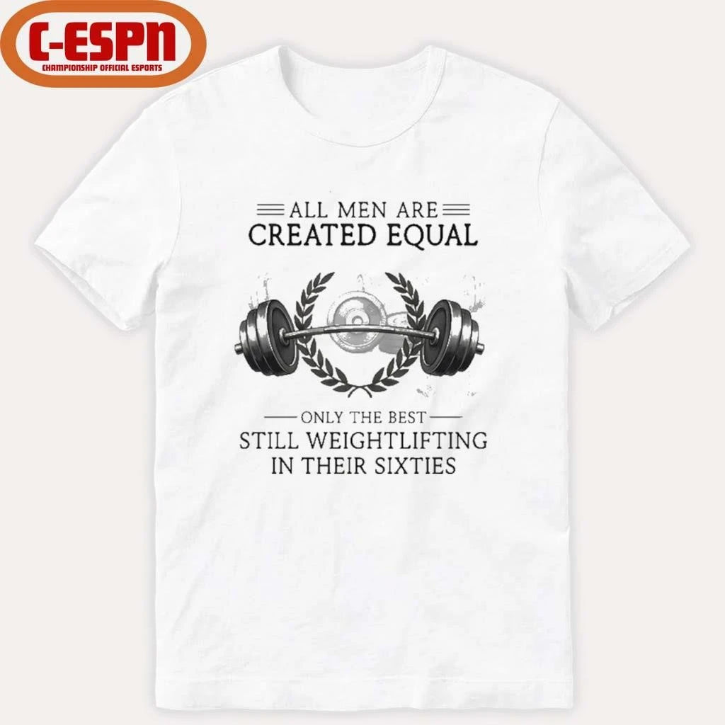 Official All Men Are Created Equal, Only The Best Still Weightlifting In Their Sixties T-Shirt