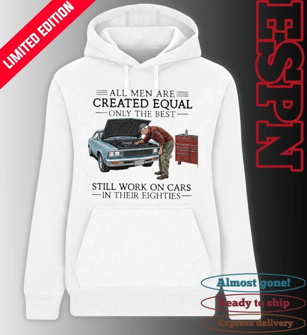 Official All Men Are Created Equal Only the Best Still Work on Cars in Their Eighties Shirt
