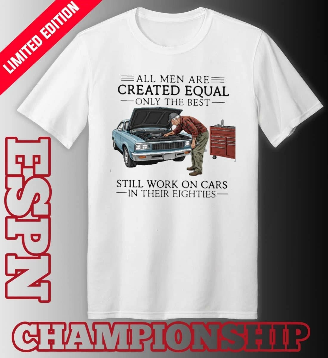 Official All Men Are Created Equal Only the Best Still Work on Cars in Their Eighties Shirt