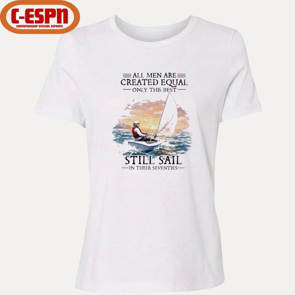 Official All Men Are Created Equal The Best Still Sail In Their Seventies Shirt