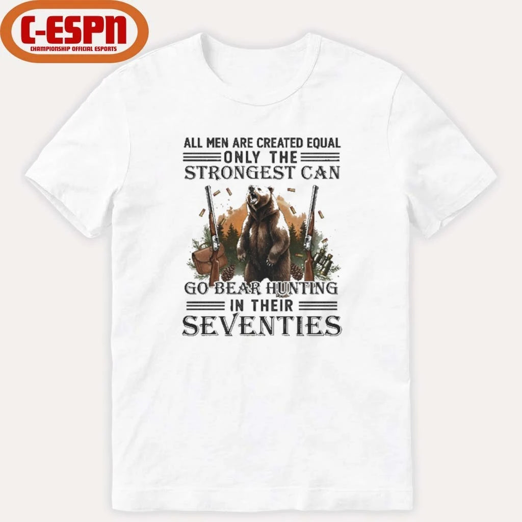 Official All Men Are Equal Only The Strongest Can Go Bear Hunting In Their Seventies Shirt