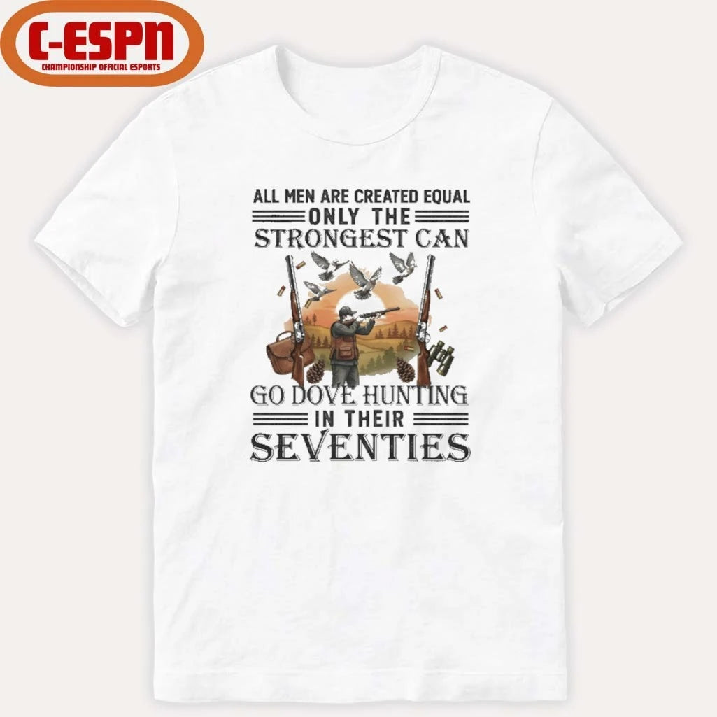 Official All Men Are Equal Only The Strongest Can Go Dove Hunting In Their Seventies Shirt