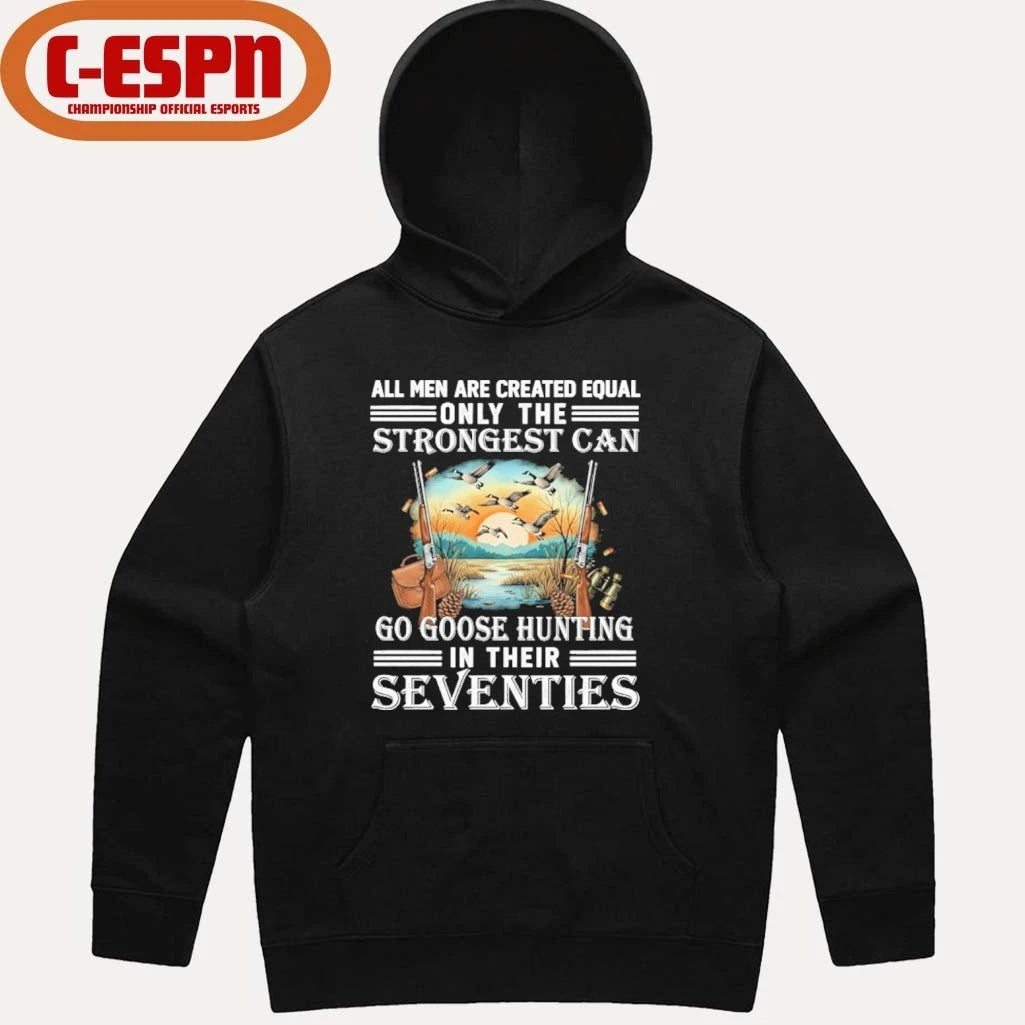 Official All Men Are Equal Only The Strongest Can Go Goose Hunting In Their Seventies Shirt