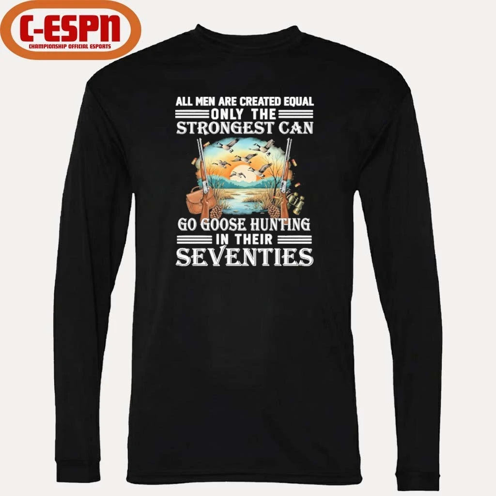 Official All Men Are Equal Only The Strongest Can Go Goose Hunting In Their Seventies Shirt