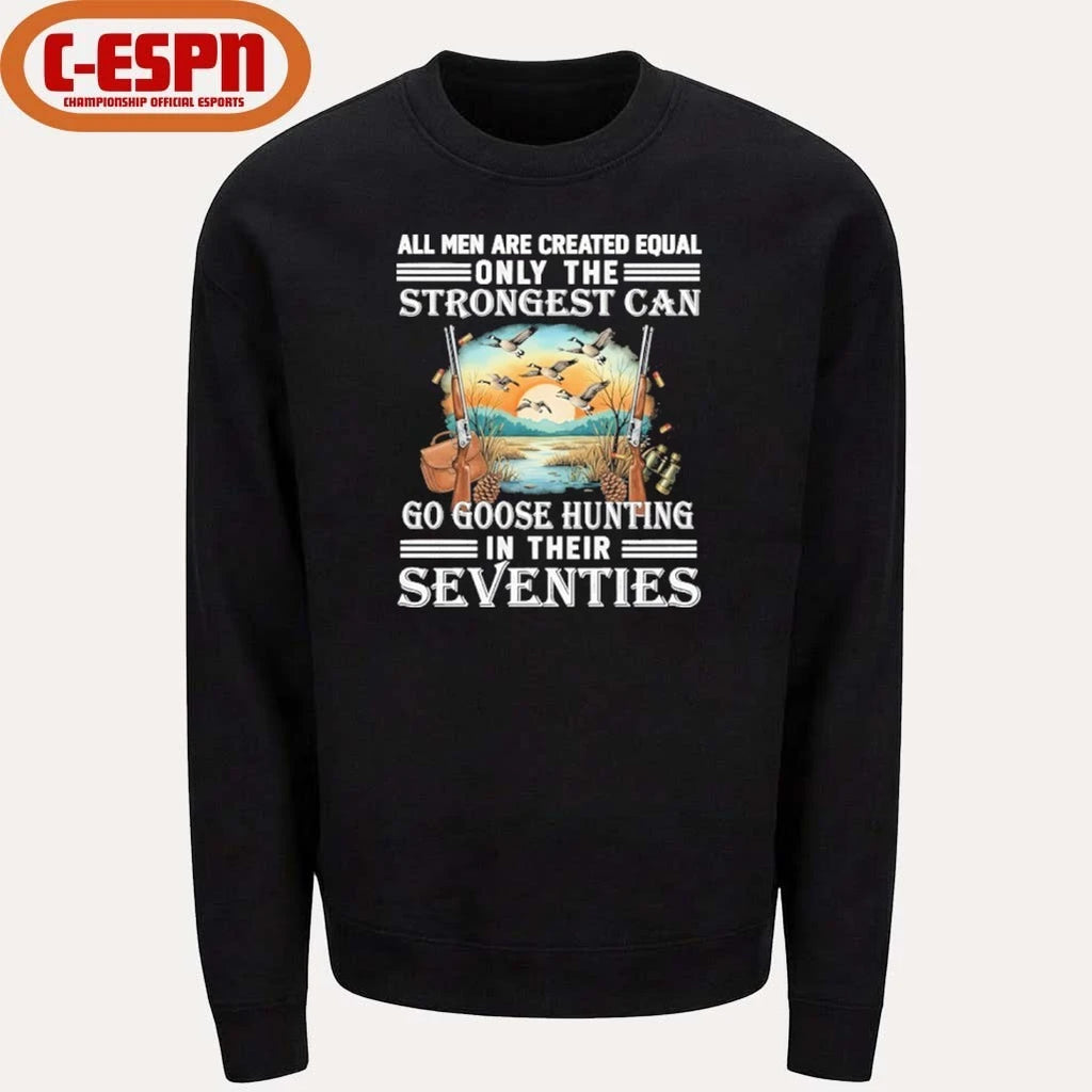 Official All Men Are Equal Only The Strongest Can Go Goose Hunting In Their Seventies Shirt