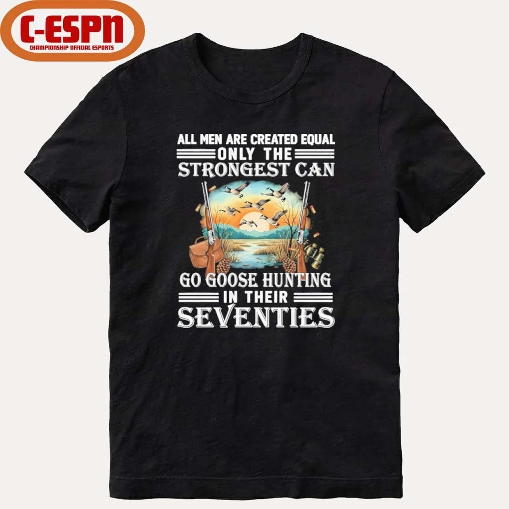 Official All Men Are Equal Only The Strongest Can Go Goose Hunting In Their Seventies Shirt
