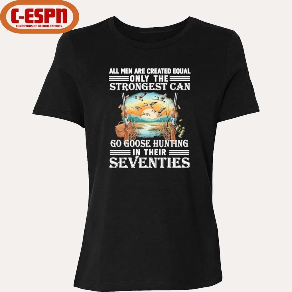 Official All Men Are Equal Only The Strongest Can Go Goose Hunting In Their Seventies Shirt