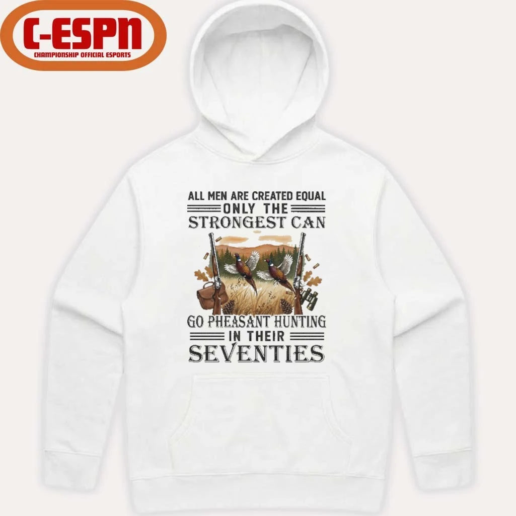 Official All Men Are Equal Only The Strongest Can Go Pheasant Hunting In Their Seventies Shirt