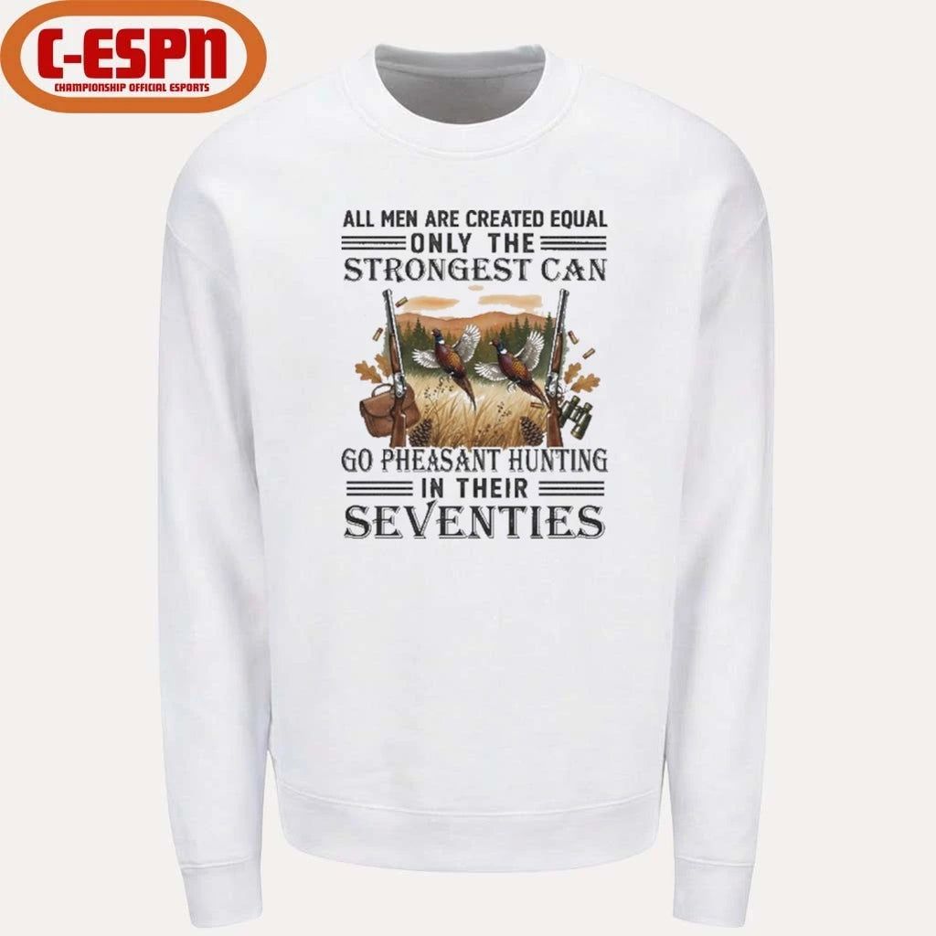 Official All Men Are Equal Only The Strongest Can Go Pheasant Hunting In Their Seventies Shirt