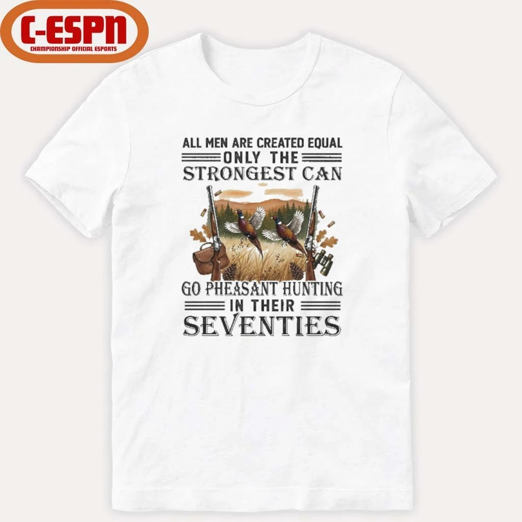 Official All Men Are Equal Only The Strongest Can Go Pheasant Hunting In Their Seventies Shirt