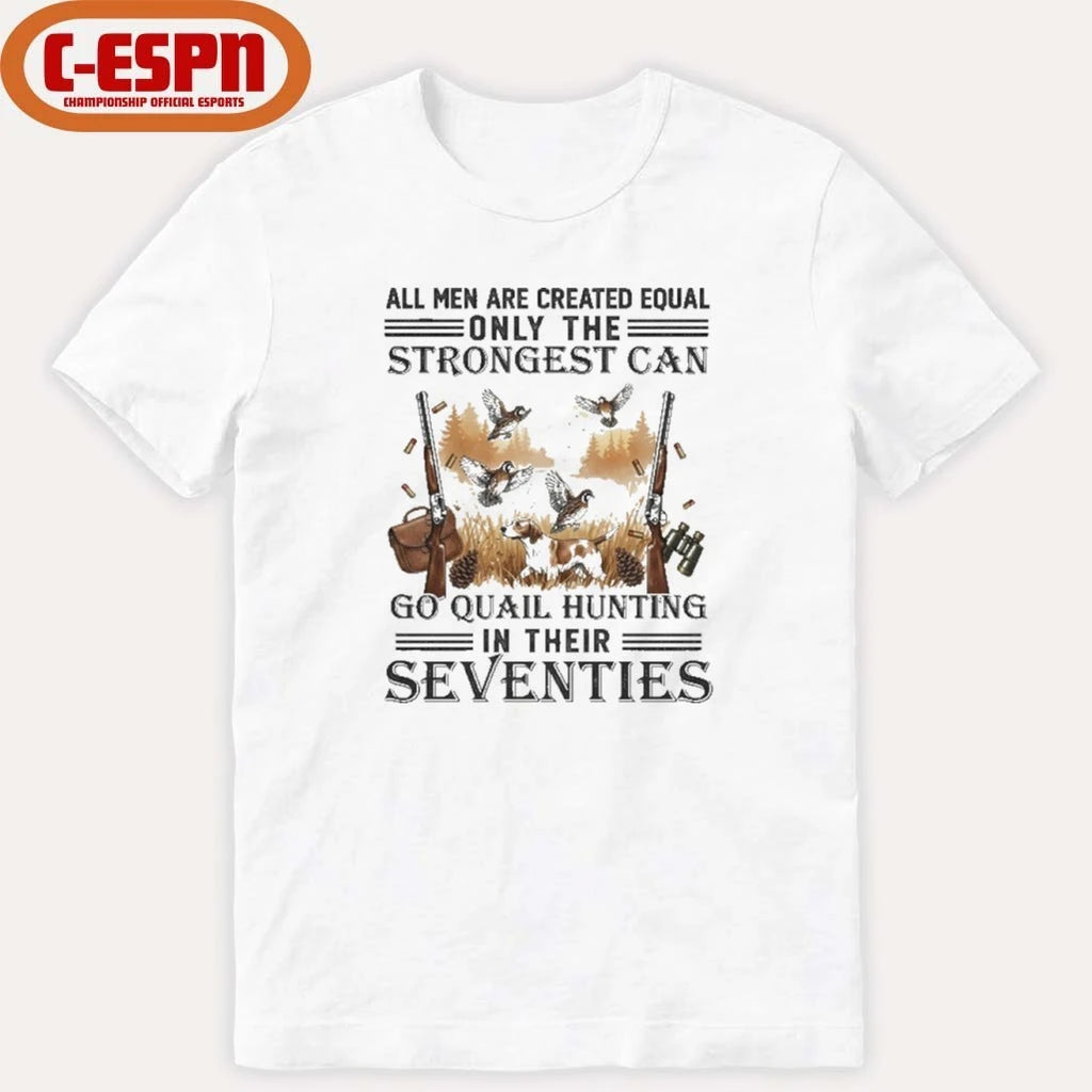 Official All Men Are Equal Only The Strongest Can Go Quail Hunting In Their Seventies Shirt