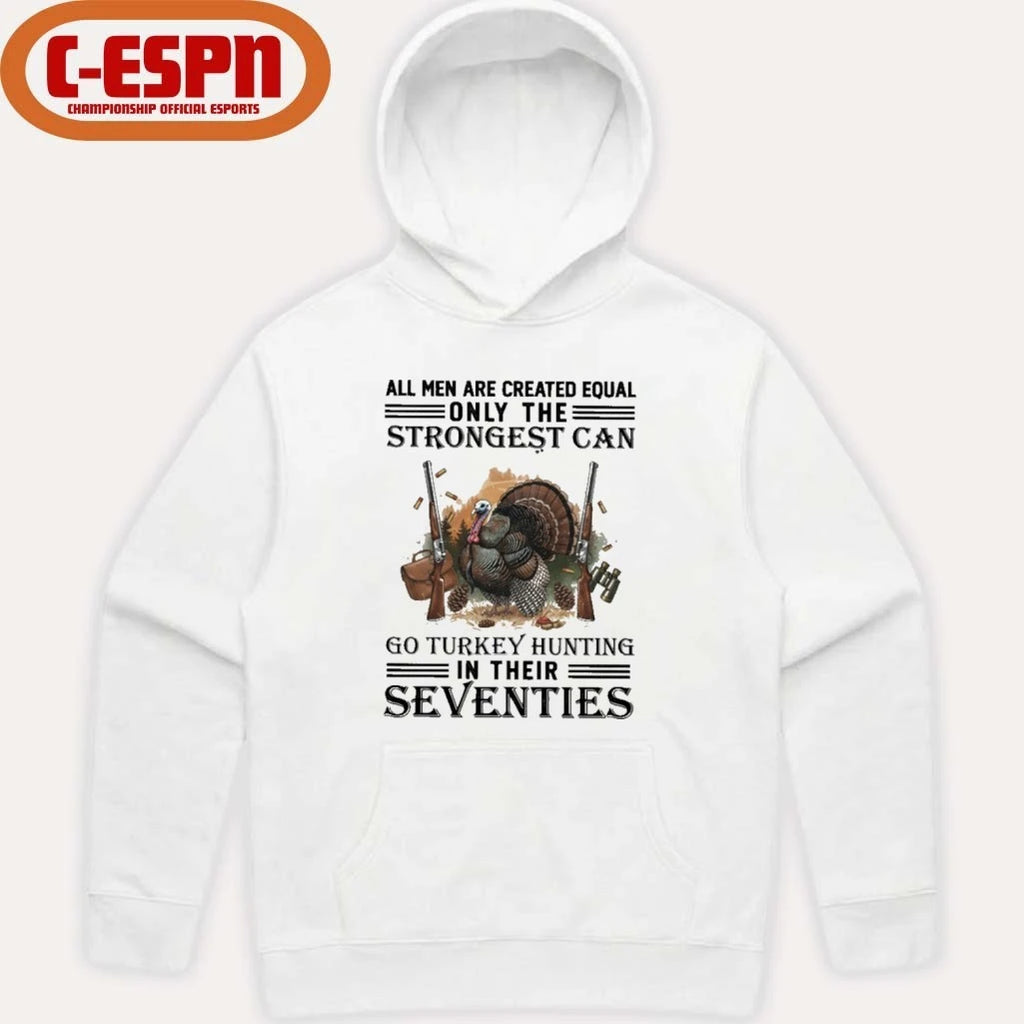 Official All Men Are Equal Only The Strongest Can Go Turkey Hunting In Their Seventies Shirt