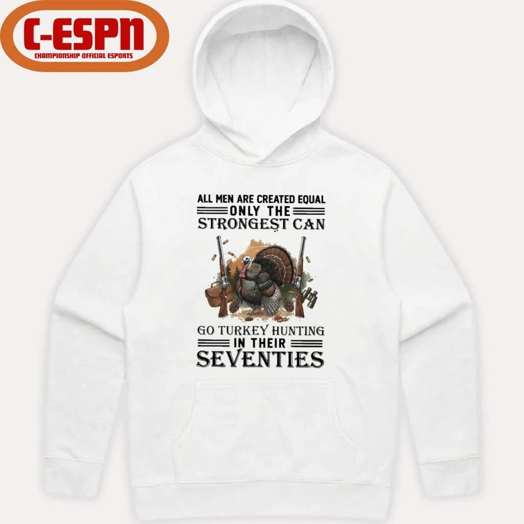 Official All Men Are Equal Only The Strongest Can Go Turkey Hunting In Their Seventies Shirt