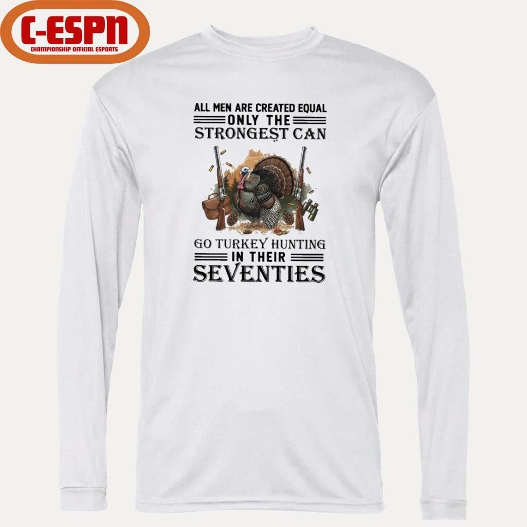 Official All Men Are Equal Only The Strongest Can Go Turkey Hunting In Their Seventies Shirt