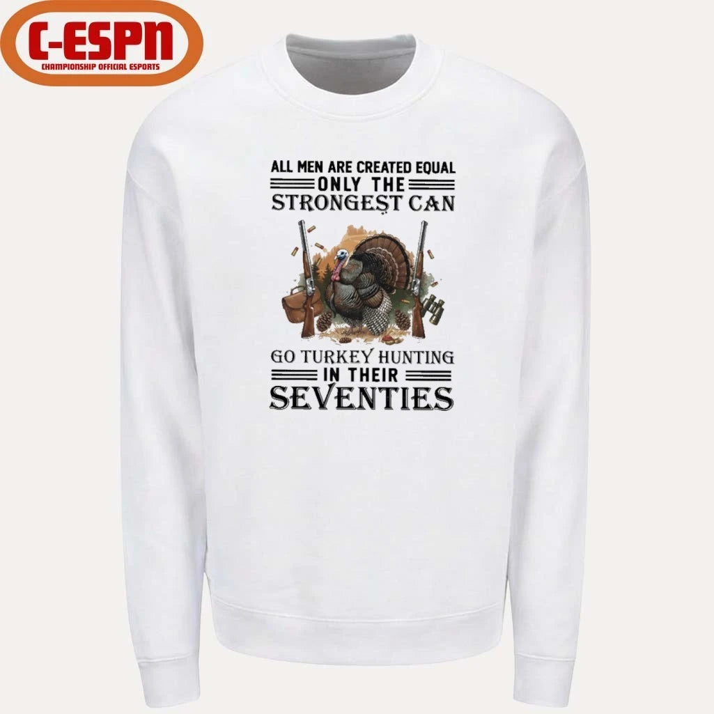 Official All Men Are Equal Only The Strongest Can Go Turkey Hunting In Their Seventies Shirt