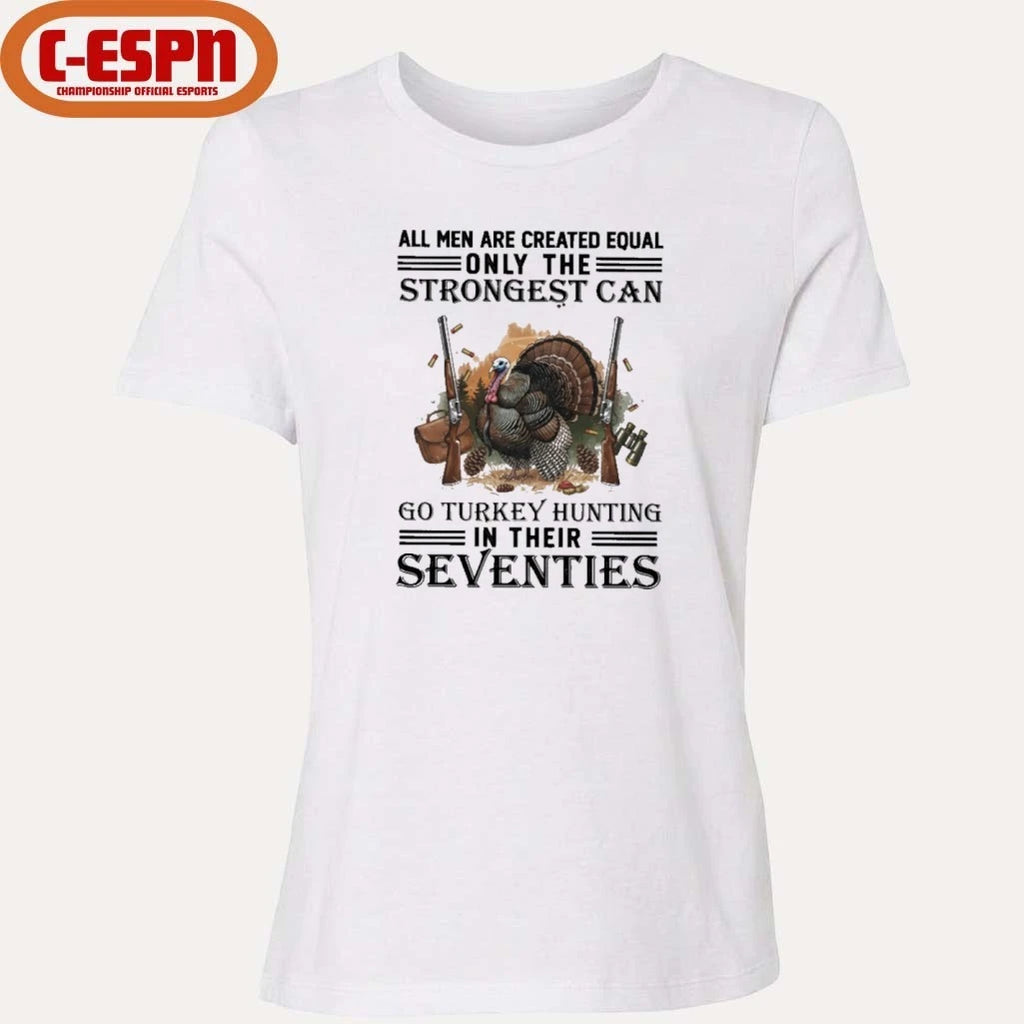 Official All Men Are Equal Only The Strongest Can Go Turkey Hunting In Their Seventies Shirt