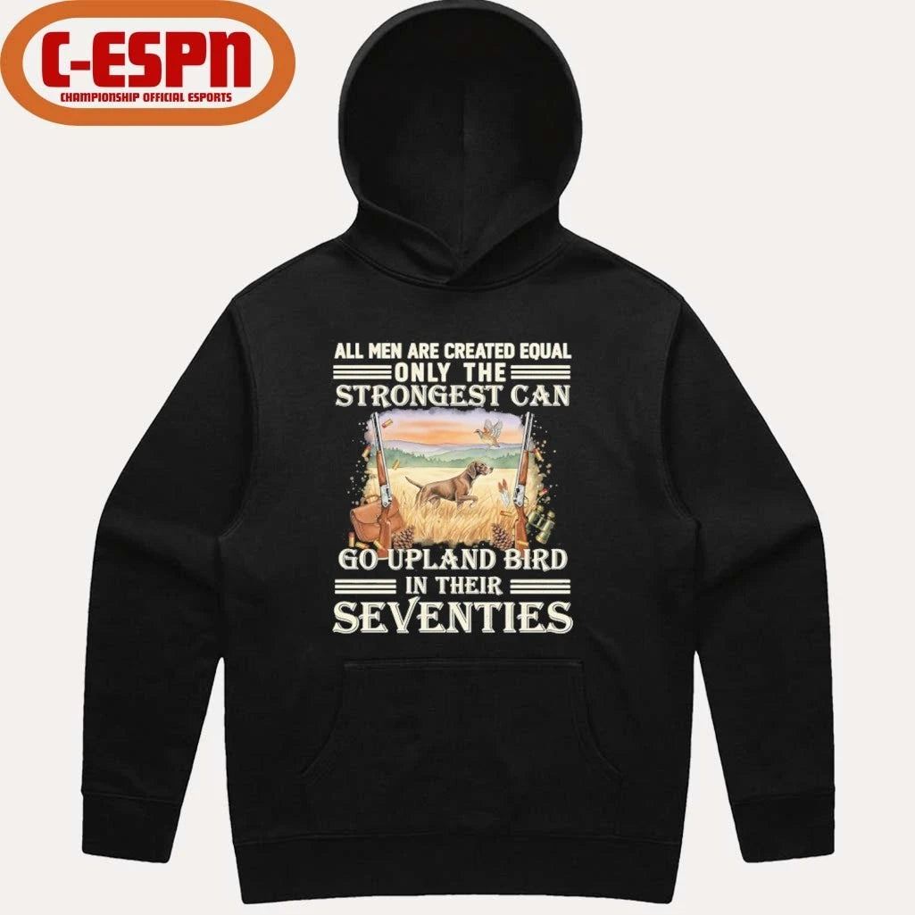 Official All Men Are Equal Only The Strongest Can Go Upland Bird Hunting In Their Seventies Shirt
