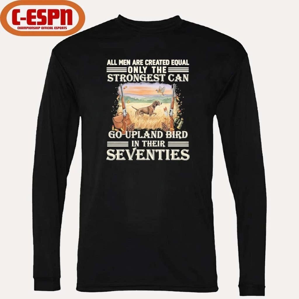 Official All Men Are Equal Only The Strongest Can Go Upland Bird Hunting In Their Seventies Shirt
