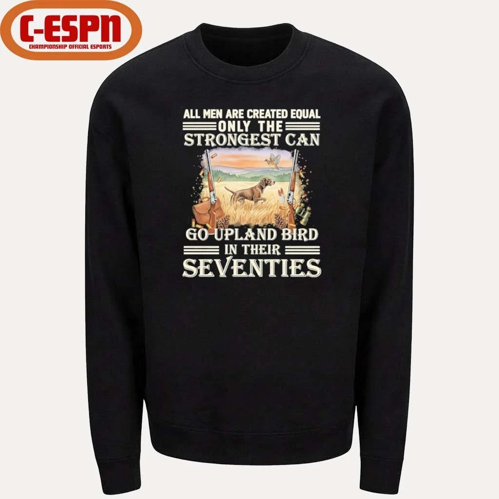 Official All Men Are Equal Only The Strongest Can Go Upland Bird Hunting In Their Seventies Shirt