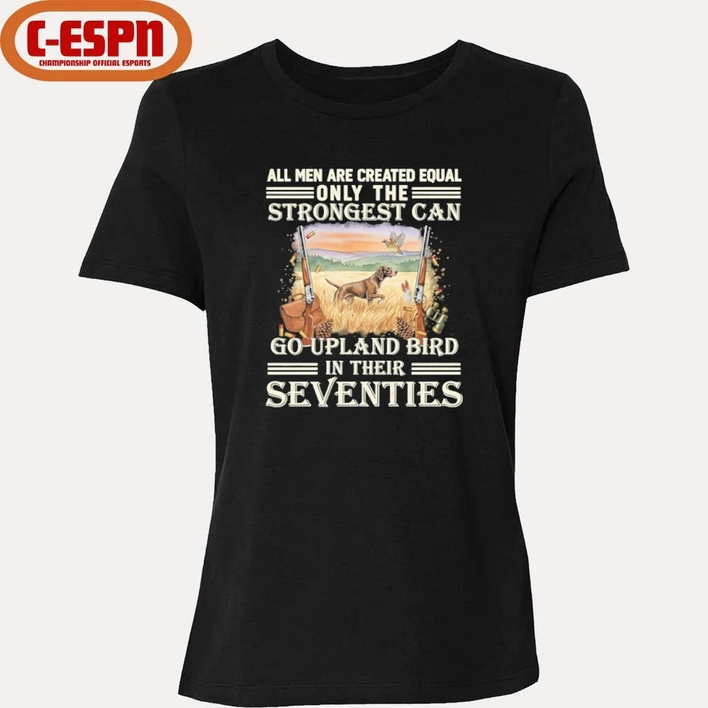 Official All Men Are Equal Only The Strongest Can Go Upland Bird Hunting In Their Seventies Shirt