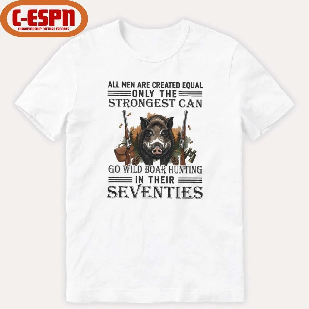 Official All Men Are Equal Only The Strongest Can Go Wild Boar Hunting In Their Seventies Shirt