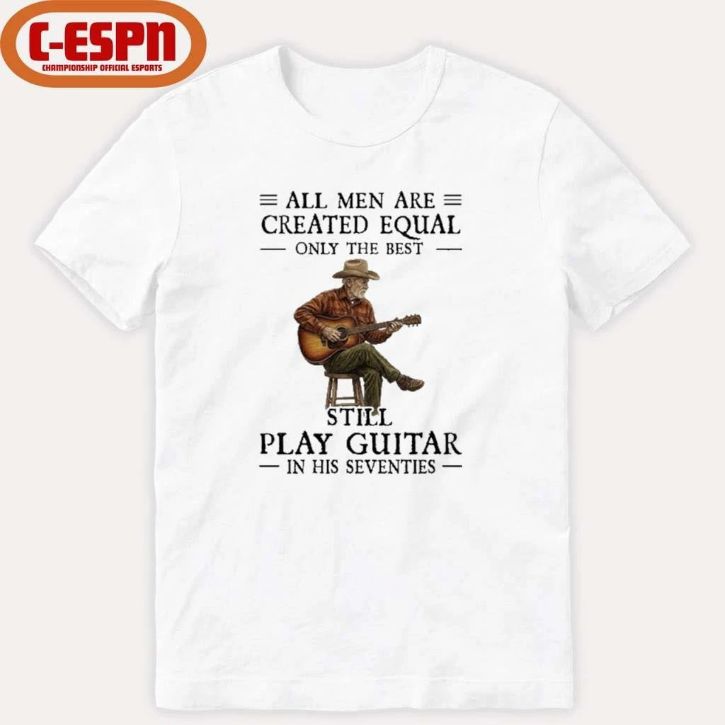 Official All Men Guitar All Men Are Created Equal Only The Best Still Play Guitar In Their Seventies 2026 Shirt