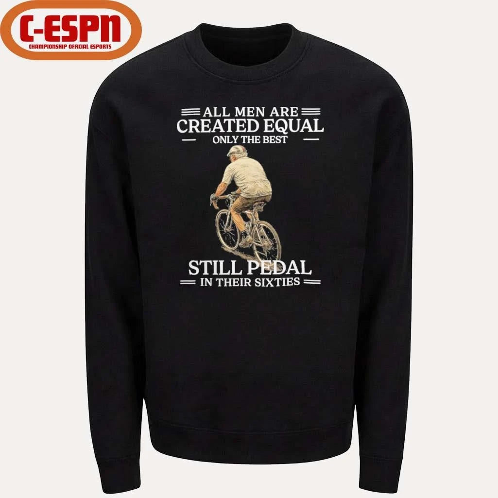 Official All Men are Created Equal Only The Best Still Pedal In Their Sixties Shirt