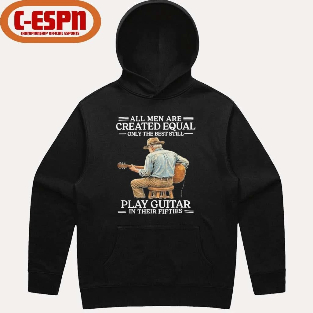 Official All Men are Created Equal Only The Best Still Play Guitar In Their Fifties Shirt