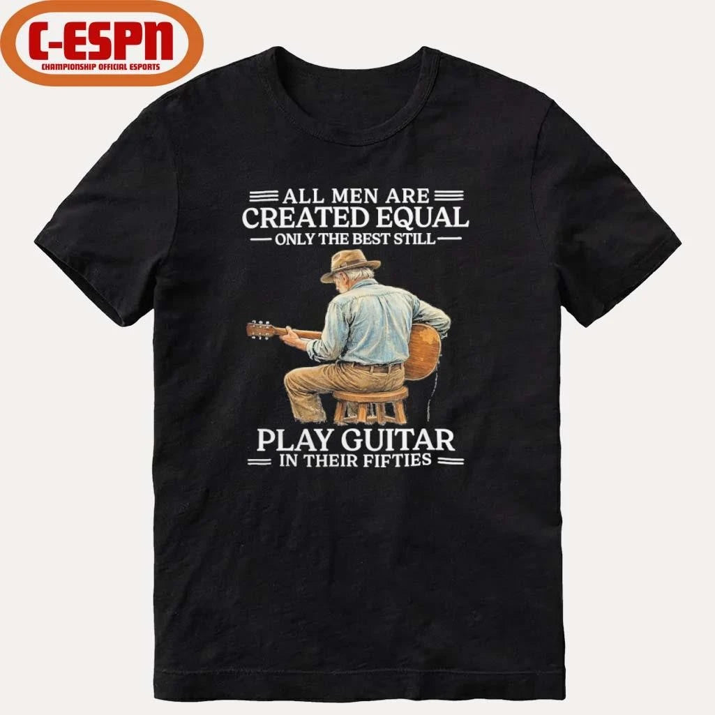 Official All Men are Created Equal Only The Best Still Play Guitar In Their Fifties Shirt