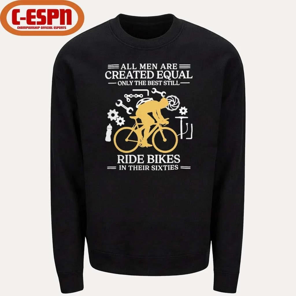 Official All Men are Created Equal Only The Best Still Ride Bikes In Their Sixties Shirt